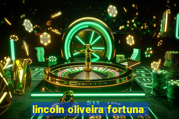 lincoln oliveira fortuna